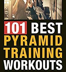 101 Best Pyramid Training Workouts: The Ultimate Challenge Workout Collection