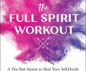 The Full Spirit Workout: A Ten-Step System to Shed Your Self-Doubt, Strengthen Your Spiritual Core, and Create a Fun and Fulfilling Life