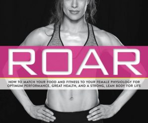 ROAR: How to Match Your Food and Fitness to Your Unique Female Physiology for Optimum Performance, Great Health, and a Strong, Lean Body for Life