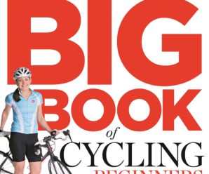 The Bicycling Big Book of Cycling for Beginners: Everything a new cyclist needs to know to gear up and start riding